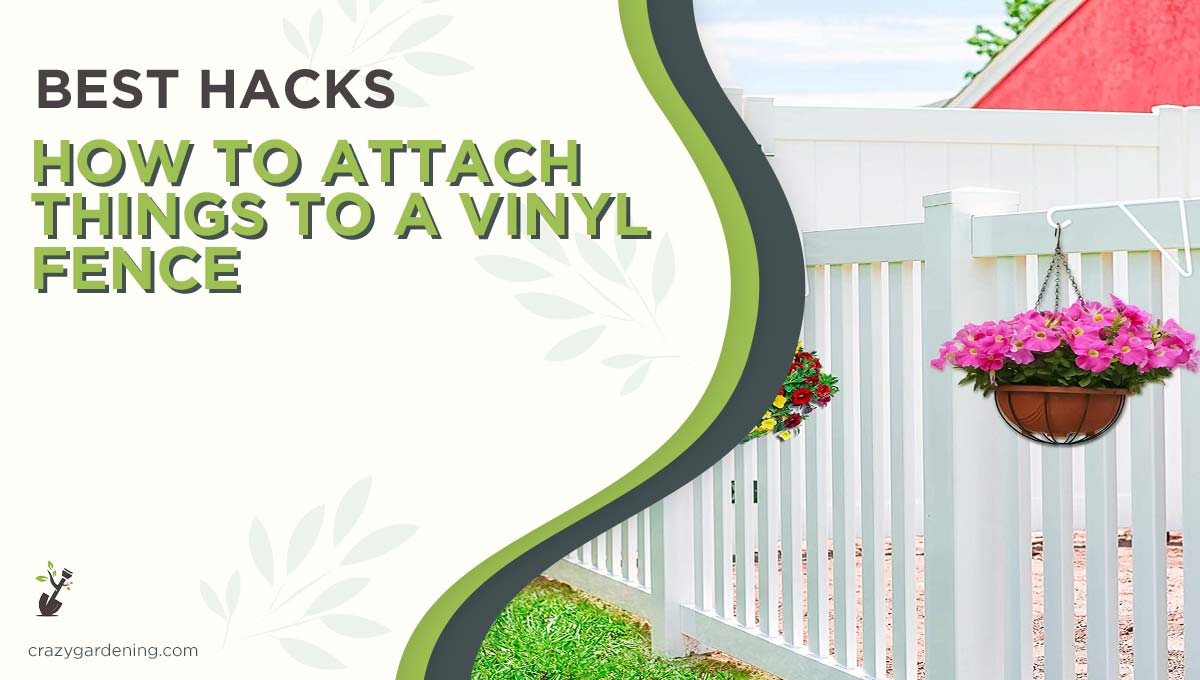 How to Attach Things to a Vinyl Fence [Tips & Tricks 2025]