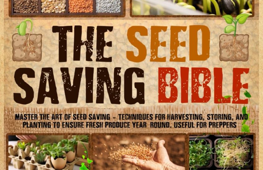 The Seed Saving Bible: Master the Art of Seed Saving. Techniques for Harvesting, Storing, and Planting to Ensure Fresh Produce Year-Round. Also useful for preppers.