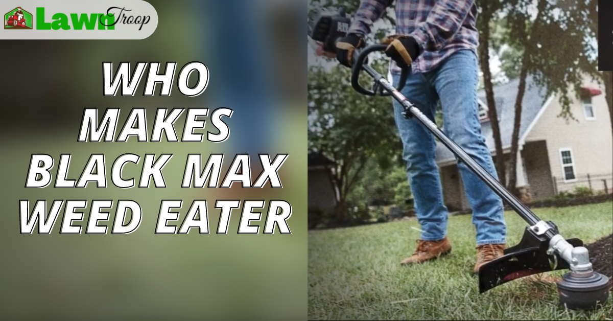 Do You Know Who Makes Black Max Weed Eater?