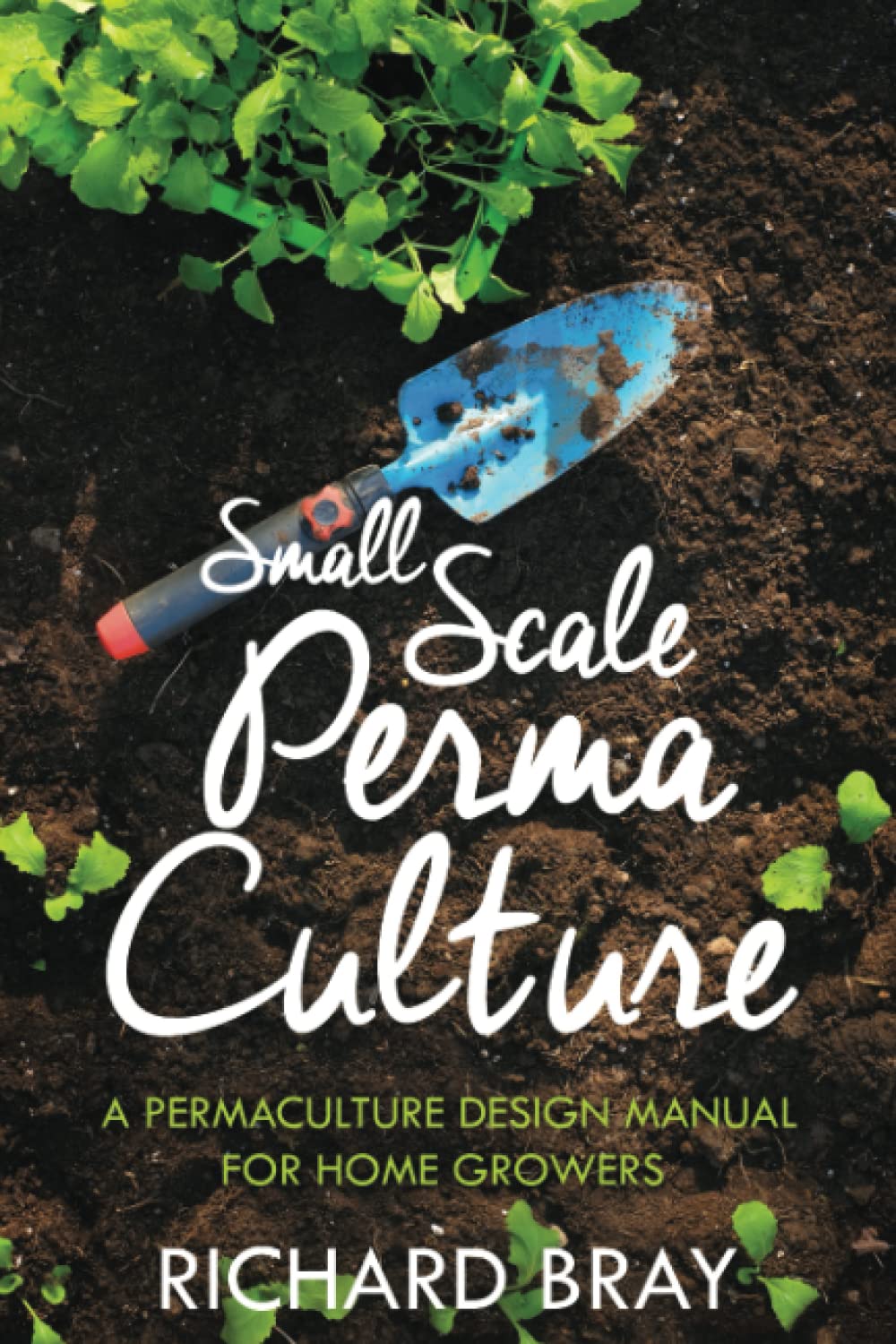 Small Scale Permaculture – A Permaculture Design Manual for Home Growers (Urban Homesteading)